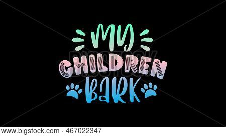 My Children Bark Beaytiful And Colorful Text Design And Black Background-01