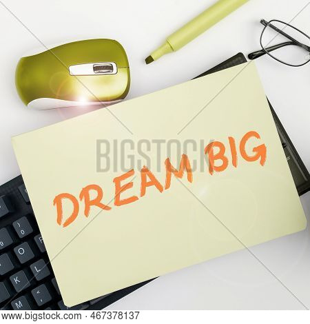 Handwriting Text Dream Big. Business Concept To Think Of Something High Value That You Want To Achie