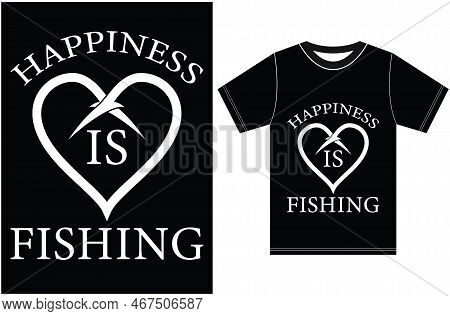 Happiness Is Fishing. Fishing Lover T-shirt Design. T-shirt Gift For Fishing Lovers.
