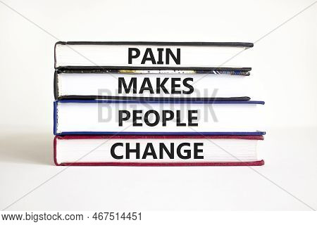 Pain Makes People Change Symbol. Concept Words Pain Makes People Change On Books On A Beautiful Whit