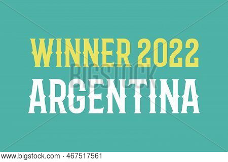 Winner 2022 Argentina Typography Text Vector Design. Winner 2022 Argentina Text T-shirt, Poster, Ban