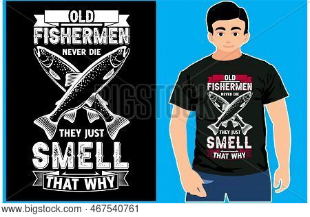 Old Fishermen Never Die They Just Smell That's Why. Fishing T-shirt Design. Old Fishing