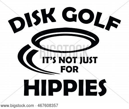 Disk Golf It's Not Just For Hippies. Disc Golf Quote Design For T-shirt.