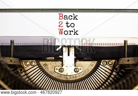 B2w Back To Work Symbol. Concept Words B2w Back To Work Typed On Old Retro Typewriter. Beautiful Whi