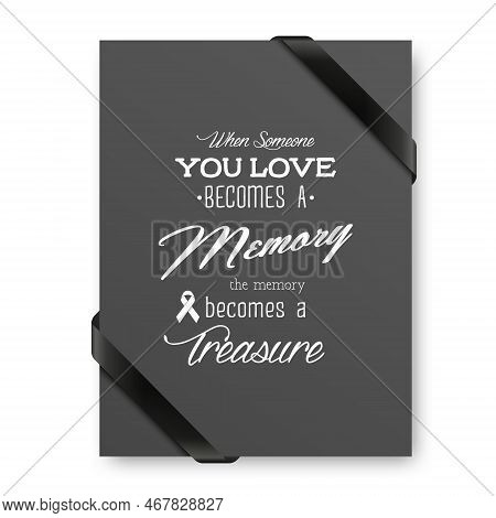 When Someone You Love Becomes A Memory The Memory Becomes A Treasure. Vector Quote Funeral Typograph