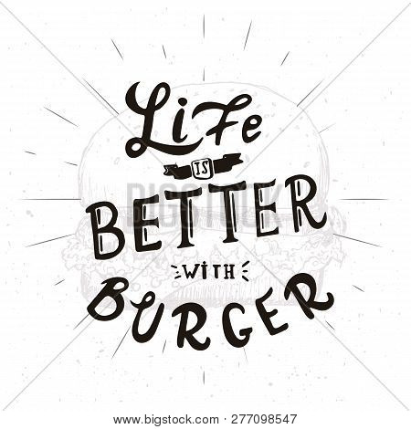 Life Is Better With Burger. Typography Illustration With Lettering. Fast Food Poter
