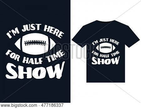 Im Just Here For Half Time Show Illustrations For Print-ready T-shirts Design