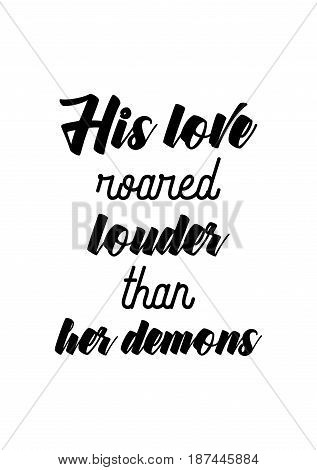 Handwritten lettering positive quote about love to valentines day. His love roared louder than her demons.
