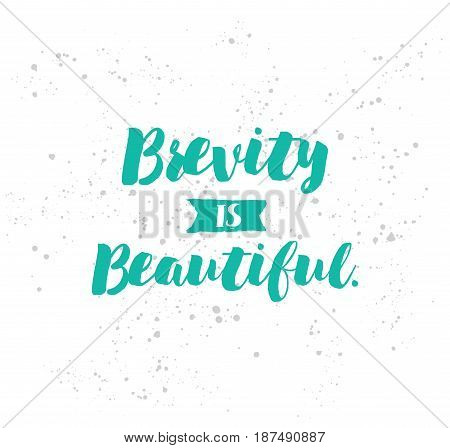 Brevity is beautiful. Inspirational quote, motivation. Typography for poster, invitation, greeting card or t-shirt. Vector lettering, inscription, calligraphy design. Text background