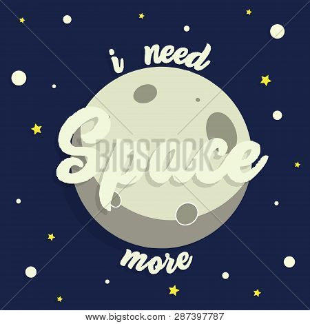 I Need More Space -  Vector Hand  Lettering Illustration With Moon And Stars.