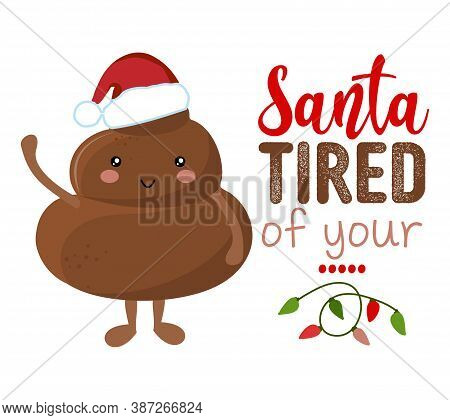 Santa Tired Of Your Shit - Cute Smiling Happy Poop In Christmas Hat With Funny Quote. Vector Flat Ca