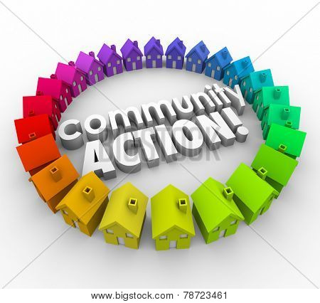 Community Action words in 3d letters surrounded by colorful homes to illustrate a neighborhood coalition, association or group working for fighting for a common cause