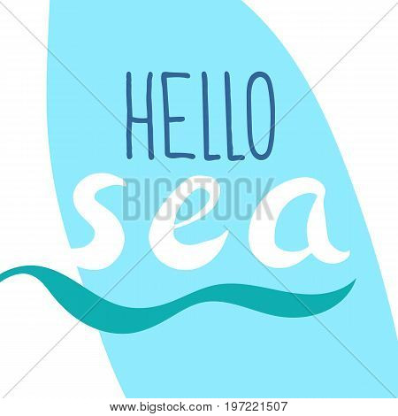 Template with the phrase Hello sea. Lettering. Vector art. Surfing. Handwritten symbol for t-shirt design poster web design print