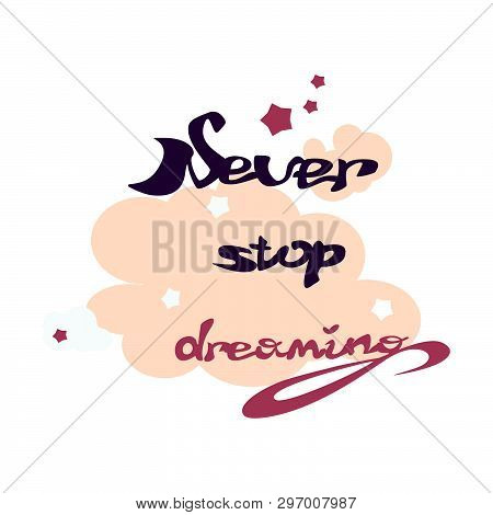 Motivation Qoutes .never Stop Dreaming.handdrawn Lettering Of A Phrase.calligraphy Text. Pink And Da