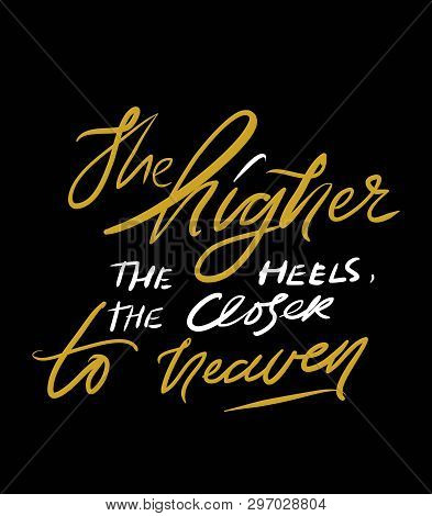 The Higher The Heels, The Closer To Heaven. Quotes About Shoes. Hand Lettering Fpr Your Design.