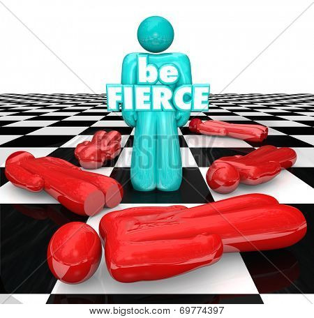 Be Fierce words on the bold player on a chess board as the final piece standing, the bold and daring winner or victor