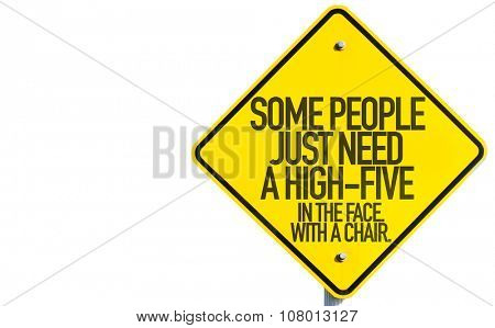 Some People Just Need A High-Five - In The Face. In The Chair. sign isolated on white background