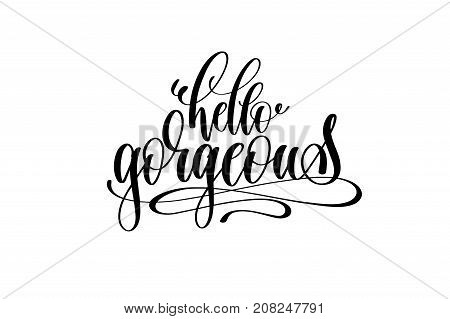 hello gorgeous motivational and inspirational quote, typography printable wall art, handwritten lettering isolated on white background, black ink calligraphy vector illustration