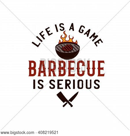 Bbq Emblem Vector Design, Summer Barbecue Logo Template, Print For T Shirt. Life Is A Game - Barbecu