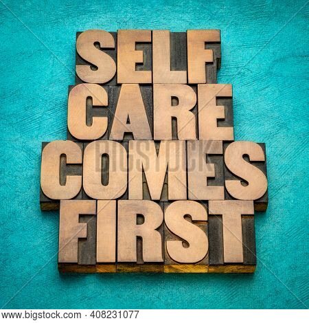 self care comes first inspirational reminder - word abstract in vintage letterpress wood type, body positive, mental health slogan