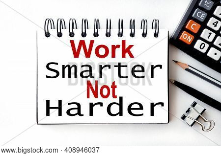 Work Smarter Not Harder Concept. Text On White Notepad Paper On White Background.