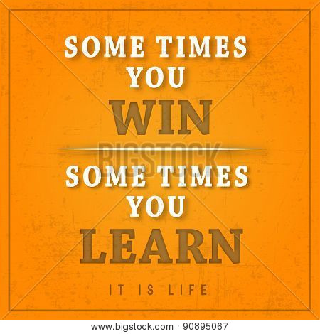 Sometimes You Win Sometimes You Learn
