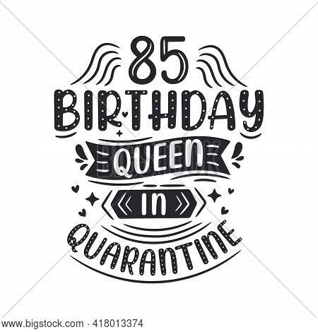 It's My 85 Quarantine Birthday. 85 Years Birthday Celebration In Quarantine.