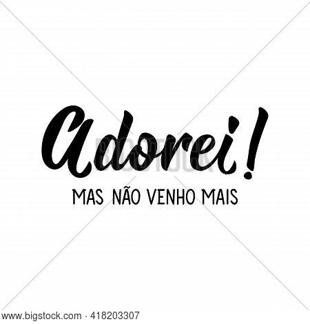 Brazilian Lettering. Translation From Portuguese - I Loved It But I Don't Come Anymore. Modern Vecto