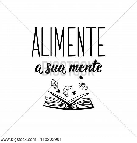 Alimente A Sua Mente. Brazilian Lettering. Translation From Portuguese - Feed Your Mind. Modern Vect