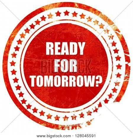 are you ready for tomorrow, grunge red rubber stamp on a solid w