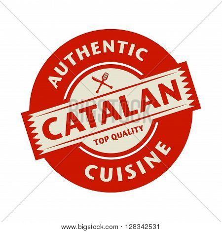 Abstract stamp or label with the text Authentic Catalan Cuisine written inside, vector illustration