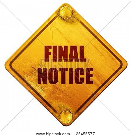 Final notice sign, 3D rendering, isolated grunge yellow road sig