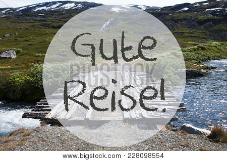 German Text Gute Reise Means Good Trip. Wooden Foot Bridge In Norway. Mountains And River For Beauti