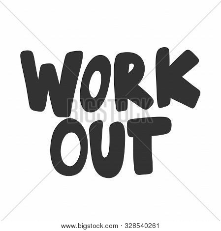 Work Out. Vector Hand Drawn Illustration Sticker With Cartoon Lettering. Good As A Sticker, Video Bl
