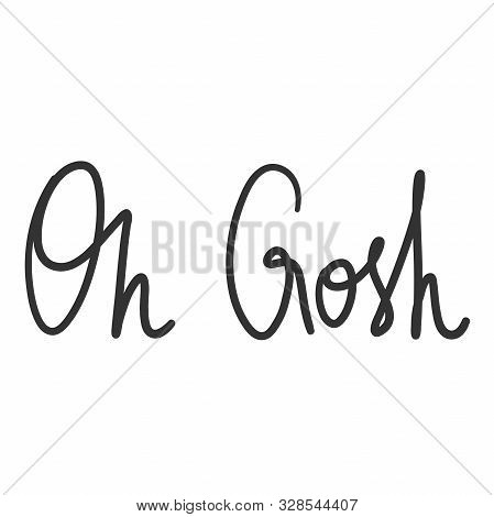 Oh Gosh. Vector Hand Drawn Illustration Sticker With Cartoon Lettering. Good As A Sticker, Video Blo
