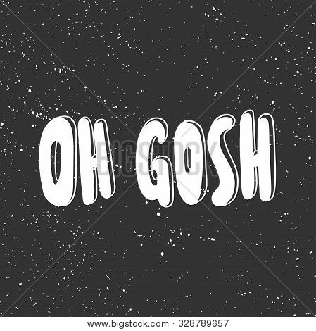 Oh Gosh. Vector Hand Drawn Illustration With Cartoon Lettering. Good As A Sticker, Video Blog Cover,