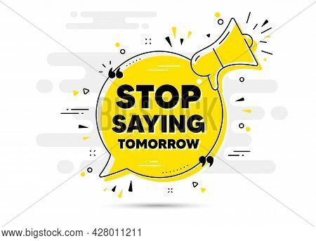Stop Saying Tomorrow Motivation Message. Yellow Megaphone Chat Bubble Background. Motivational Sloga