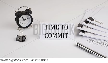 Card With Text Time To Commit On A White Background, Near Office Supplies And Alarm Clock. Business