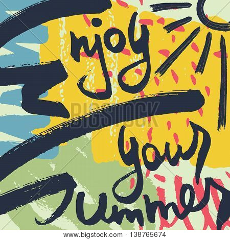 Enjoy Your Summer Creative Card. Black dry brush hand-drawn lettering on colorful trendy textured background. Hand painted stylish grungy poster
