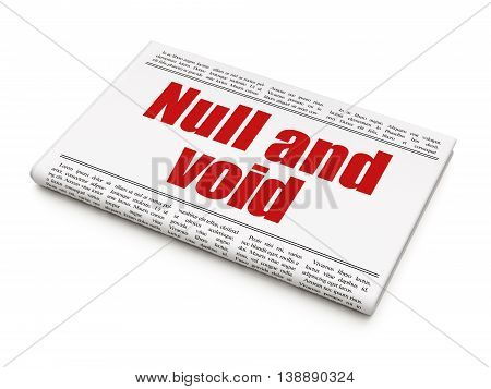 Law concept: newspaper headline Null And Void on White background, 3D rendering