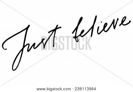 Just Believe. Handwritten Text. Modern Calligraphy. Inspirational Quote. Isolated On White