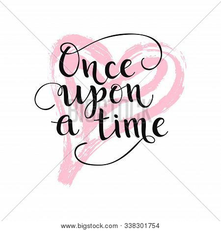 Once Upon A Time Quote. Pink Heart. Vector Calligraphy For Baby Shower, Party, Tale. Vector Illustra