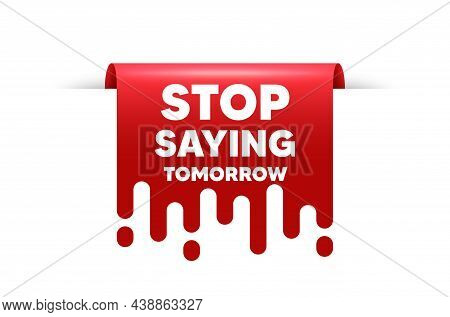 Stop Saying Tomorrow Motivation Message. Red Ribbon Tag Banner. Motivational Slogan. Inspiration Tex