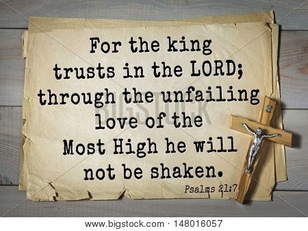 TOP-1000.  Bible verses from Psalms.
For the king trusts in the LORD; through the unfailing love of the Most High he will not be shaken.