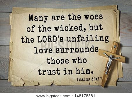 TOP-1000.  Bible verses from Psalms.
Many are the woes of the wicked, but the LORD's unfailing love surrounds those who trust in him. 