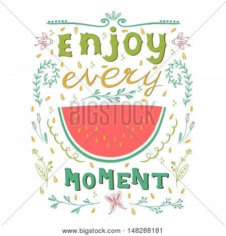 Enjoy every moment with watermelon. Motivational quote. Hand drawn vintage illustration with hand lettering. This illustration can be used as a print on t-shirts and bags or as a poster.