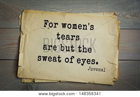 TOP-20. Aphorism by Juvenal - Roman satirical poet. 
For women's tears are but the sweat of eyes.a