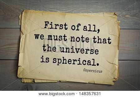 TOP-20. Aphorism by Nicolaus Copernicus (1473 - 1543) - Polish astronomer, mathematician, engineer, economist.First of all, we must note that the universe is spherical.