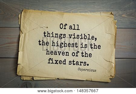 TOP-20. Aphorism by Nicolaus Copernicus (1473 - 1543) - Polish astronomer, mathematician, engineer, economist. Of all things visible, the highest is the heaven of the fixed stars.