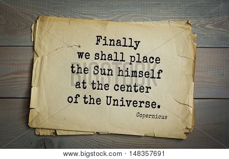 TOP-20. Aphorism by Nicolaus Copernicus (1473 - 1543) - Polish astronomer, mathematician, engineer, economist.Finally we shall place the Sun himself at the center of the Universe.